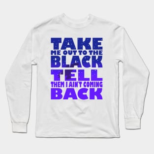 Take Me Out To The Black Long Sleeve T-Shirt